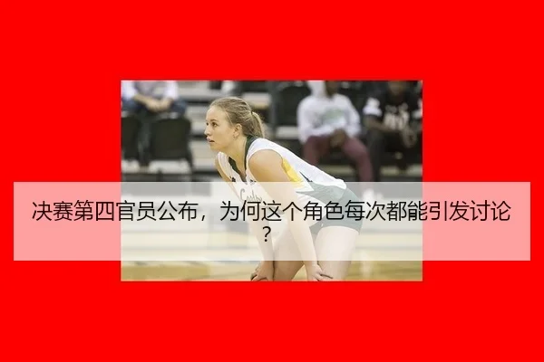 决赛第四官员公布，为何这个角色每次都能引发讨论？
